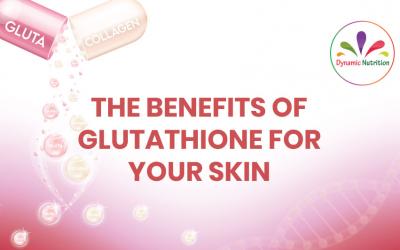 The Benefits Of Glutathione For Your Skin